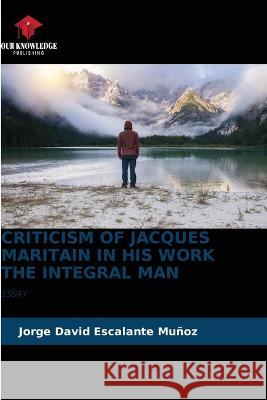 Criticism of Jacques Maritain in His Work the Integral Man Jorge David Escalante Muñoz 9786205282229