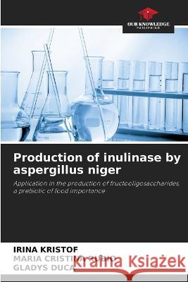 Production of inulinase by aspergillus niger Irina Kristof, María Cristina Rubio, Gladys Duca 9786205282434