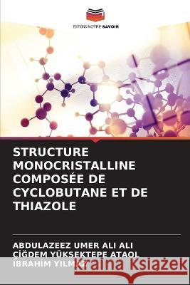 Structure Monocristalline Composée de Cyclobutane Et de Thiazole Ali Ali, Abdulazeez Umer 9786205282632 Editions Notre Savoir