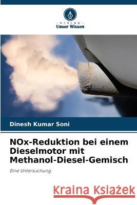 NOx-Reduktion bei einem Dieselmotor mit Methanol-Diesel-Gemisch Dinesh Kumar Soni 9786205282830