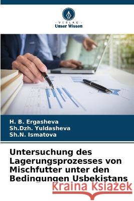 Untersuchung des Lagerungsprozesses von Mischfutter unter den Bedingungen Usbekistans H B Ergasheva, Sh Dzh Yuldasheva, Sh N Ismatova 9786205283363 Verlag Unser Wissen