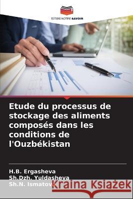 Etude du processus de stockage des aliments composés dans les conditions de l'Ouzbékistan H B Ergasheva, Sh Dzh Yuldasheva, Sh N Ismatova 9786205283394 Editions Notre Savoir