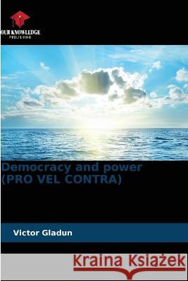 Democracy and power (PRO VEL CONTRA) Victor Gladun 9786205283660 Our Knowledge Publishing