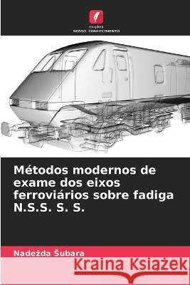 Métodos modernos de exame dos eixos ferroviários sobre fadiga N.S.S. S. S. Nadezda Subara 9786205283981 Edicoes Nosso Conhecimento