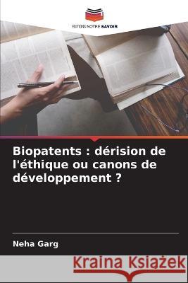 Biopatents: dérision de l'éthique ou canons de développement ? Garg, Neha 9786205285015 Editions Notre Savoir
