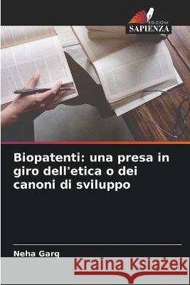 Biopatenti: una presa in giro dell\'etica o dei canoni di sviluppo Neha Garg 9786205285114