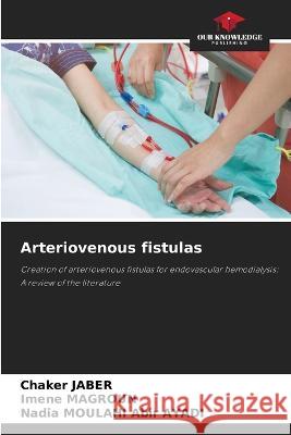 Arteriovenous fistulas Chaker Jaber Imene Magroun Nadia Moulahi Abir 9786205285121