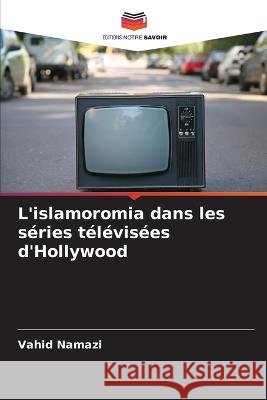 L'islamoromia dans les séries télévisées d'Hollywood Namazi, Vahid 9786205285206