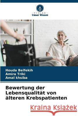 Bewertung der Lebensqualität von älteren Krebspatienten Belfekih, Houda 9786205285510 Verlag Unser Wissen