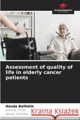 Assessment of quality of life in elderly cancer patients Houda Belfekih Amira Triki Amal Khsiba 9786205285534 Our Knowledge Publishing