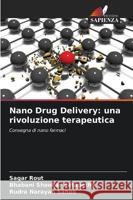 Nano Drug Delivery: una rivoluzione terapeutica Sagar Rout Bhabani Shankar Satapathy Rudra Narayan Sahoo 9786205285923 Edizioni Sapienza