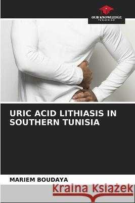 Uric Acid Lithiasis in Southern Tunisia Mariem Boudaya 9786205286982