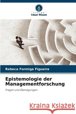 Epistemologie der Managementforschung Rebeca Formiga Figueira 9786205287026