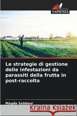 Le strategie di gestione delle infestazioni da parassiti della frutta in post-raccolta Magda Sabbour 9786205287149 Edizioni Sapienza