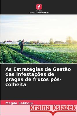 As Estratégias de Gestão das infestações de pragas de frutos pós-colheita Sabbour, Magda 9786205287156