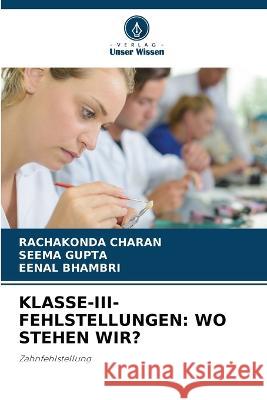 Klasse-III-Fehlstellungen: Wo Stehen Wir? Rachakonda Charan Seema Gupta Eenal Bhambri 9786205287378