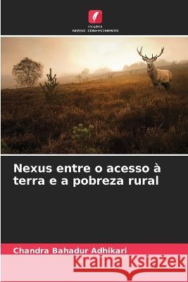 Nexus entre o acesso à terra e a pobreza rural Adhikari, Chandra Bahadur 9786205287422 Edicoes Nosso Conhecimento