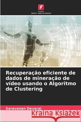 Recuperação eficiente de dados de mineração de vídeo usando o Algoritmo de Clustering Devaraj, Saravanan 9786205287668