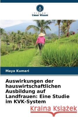 Auswirkungen der hauswirtschaftlichen Ausbildung auf Landfrauen: Eine Studie im KVK-System Maya Kumari 9786205287736 Verlag Unser Wissen