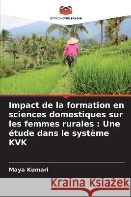 Impact de la formation en sciences domestiques sur les femmes rurales: Une étude dans le système KVK Kumari, Maya 9786205287743 Editions Notre Savoir