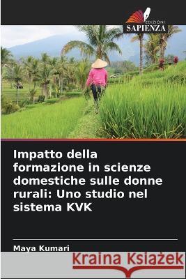 Impatto della formazione in scienze domestiche sulle donne rurali: Uno studio nel sistema KVK Maya Kumari 9786205287767 Edizioni Sapienza