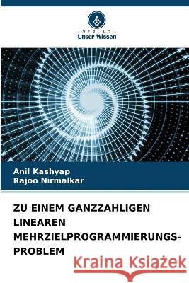 Zu Einem Ganzzahligen Linearen Mehrzielprogrammierungs-Problem Anil Kashyap Rajoo Nirmalkar 9786205288153 Verlag Unser Wissen