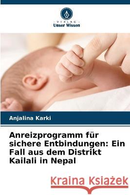 Anreizprogramm für sichere Entbindungen: Ein Fall aus dem Distrikt Kailali in Nepal Anjalina Karki 9786205288580