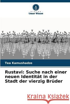 Rustavi: Suche nach einer neuen Identität in der Stadt der vierzig Brüder Kamushadze, Tea 9786205288702 Verlag Unser Wissen