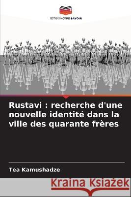 Rustavi: recherche d'une nouvelle identité dans la ville des quarante frères Kamushadze, Tea 9786205288801 Editions Notre Savoir