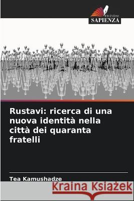 Rustavi: ricerca di una nuova identità nella città dei quaranta fratelli Kamushadze, Tea 9786205288818 Edizioni Sapienza