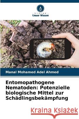 Entomopathogene Nematoden: Potenzielle biologische Mittel zur Schädlingsbekämpfung Mohamed Adel Ahmed, Manal 9786205289822