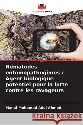 Nématodes entomopathogènes: Agent biologique potentiel pour la lutte contre les ravageurs Mohamed Adel Ahmed, Manal 9786205289839