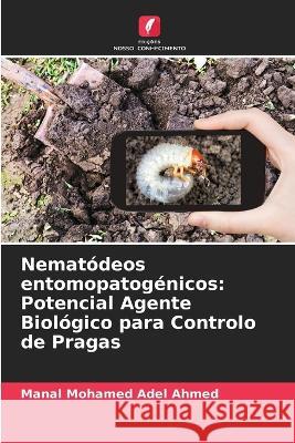 Nematódeos entomopatogénicos: Potencial Agente Biológico para Controlo de Pragas Mohamed Adel Ahmed, Manal 9786205289860 Edicoes Nosso Conhecimento