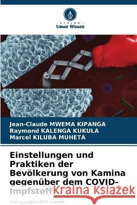 Einstellungen und Praktiken der Bevölkerung von Kamina gegenüber dem COVID-Impfstoff Jean-Claude Mwema Kipanga, Raymond Kalenga Kukula, Marcel Kiluba Muheta 9786205289945