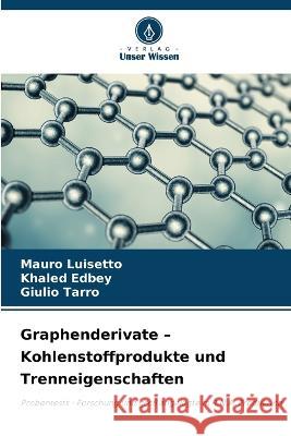 Graphenderivate - Kohlenstoffprodukte und Trenneigenschaften Mauro Luisetto Khaled Edbey Giulio Tarro 9786205290453