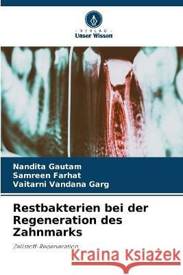 Restbakterien bei der Regeneration des Zahnmarks Nandita Gautam Samreen Farhat Vaitarni Vandana Garg 9786205290651