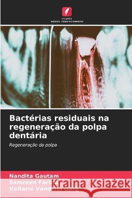 Bactérias residuais na regeneração da polpa dentária Gautam, Nandita 9786205290682 Edicoes Nosso Conhecimento