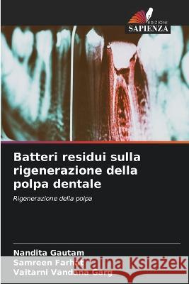 Batteri residui sulla rigenerazione della polpa dentale Nandita Gautam Samreen Farhat Vaitarni Vandana Garg 9786205290743