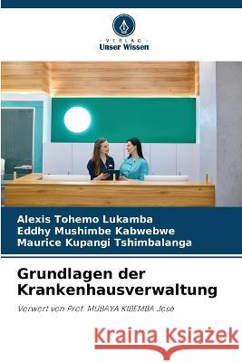 Grundlagen der Krankenhausverwaltung Alexis Tohemo Lukamba, Eddhy Mushimbe Kabwebwe, Maurice Kupangi Tshimbalanga 9786205290873 Verlag Unser Wissen