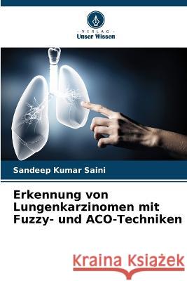 Erkennung von Lungenkarzinomen mit Fuzzy- und ACO-Techniken Sandeep Kumar Saini 9786205291191