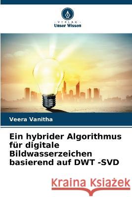 Ein hybrider Algorithmus für digitale Bildwasserzeichen basierend auf DWT -SVD Vanitha, Veera 9786205291221 Verlag Unser Wissen
