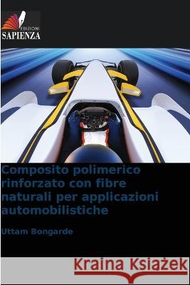 Composito polimerico rinforzato con fibre naturali per applicazioni automobilistiche Uttam Bongarde 9786205291610 Edizioni Sapienza