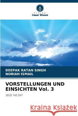 VORSTELLUNGEN UND EINSICHTEN Vol. 3 Deepak Ratan Singh, Noriah Ismail 9786205291702