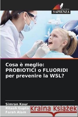 Cosa è meglio: PROBIOTICI o FLUORIDI per prevenire la WSL? Kour, Simran 9786205292167