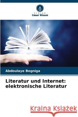 Literatur und Internet: elektronische Literatur Abdoulaye Begniga 9786205292259 Verlag Unser Wissen