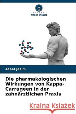 Die pharmakologischen Wirkungen von Kappa-Carrageen in der zahnärztlichen Praxis Jasim, Aseel 9786205292372