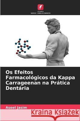 Os Efeitos Farmacológicos da Kappa Carrageenan na Prática Dentária Jasim, Aseel 9786205292419