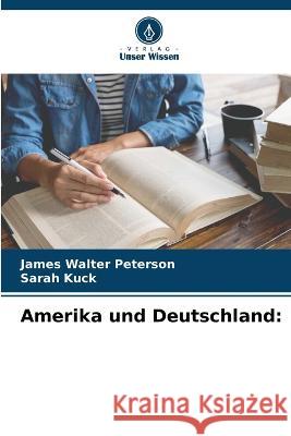 Amerika und Deutschland James Walter Peterson Sarah Kuck 9786205293409 Verlag Unser Wissen