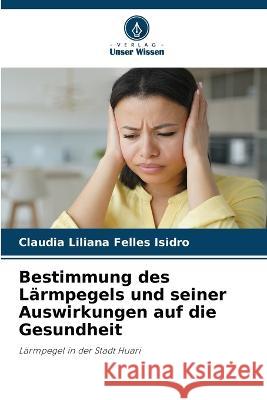 Bestimmung des Lärmpegels und seiner Auswirkungen auf die Gesundheit Felles Isidro, Claudia Liliana 9786205293515