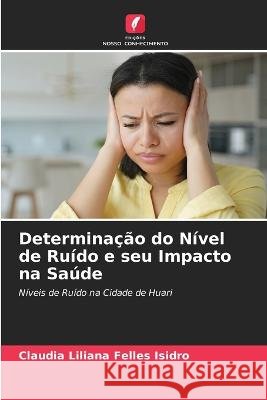 Determinação do Nível de Ruído e seu Impacto na Saúde Felles Isidro, Claudia Liliana 9786205293553 Edicoes Nosso Conhecimento